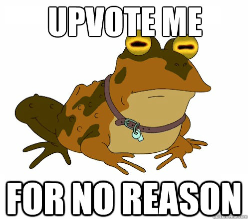 upvote me for no reason  Hypnotoad