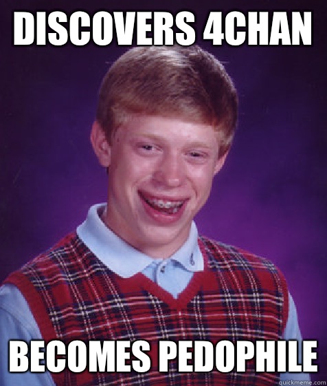 discovers 4chan becomes pedophile  Bad Luck Brian