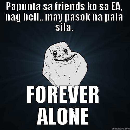 PAPUNTA SA FRIENDS KO SA EA, NAG BELL.. MAY PASOK NA PALA SILA. FOREVER ALONE Forever Alone