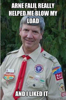 Arne falil really helped me blow my load And i liked it  Harmless Scout Leader