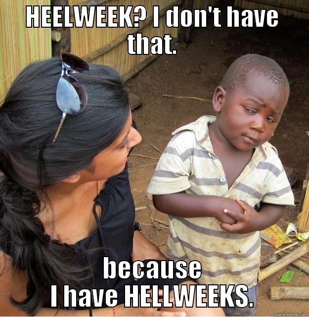 HEELWEEK? I DON'T HAVE THAT. BECAUSE I HAVE HELLWEEKS. Skeptical Third World Kid