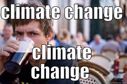 CLIMATE CHANGE  CLIMATE CHANGE  Lazy College Senior