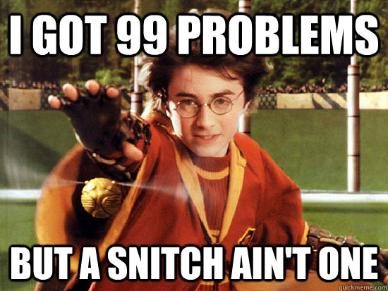 I got 99 problems but a snitch ain't one - I got 99 problems but a snitch ain't one  Harry Potter Snitch