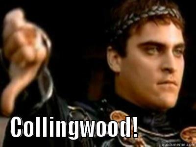 Collingwood down -   COLLINGWOOD!            Downvoting Roman