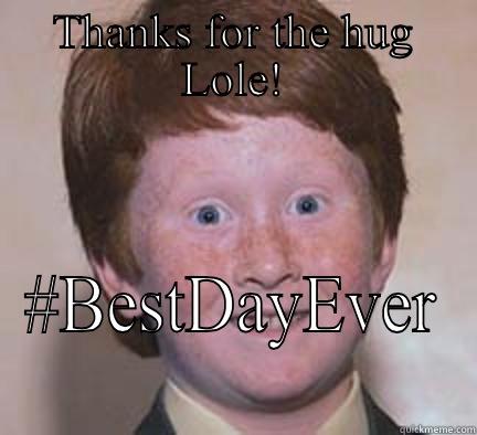 THANKS FOR THE HUG LOLE! #BESTDAYEVER Over Confident Ginger