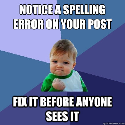 Notice a spelling error on your post Fix it before anyone sees it - Notice a spelling error on your post Fix it before anyone sees it  Success Kid