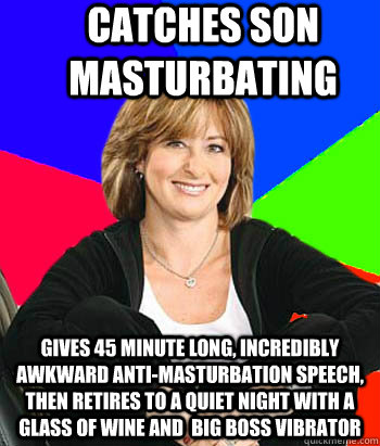 Catches son masturbating Gives 45 minute long, incredibly awkward anti-masturbation speech, then retires to a quiet night with a glass of wine and  Big Boss Vibrator - Catches son masturbating Gives 45 minute long, incredibly awkward anti-masturbation speech, then retires to a quiet night with a glass of wine and  Big Boss Vibrator  Sheltering Suburban Mom