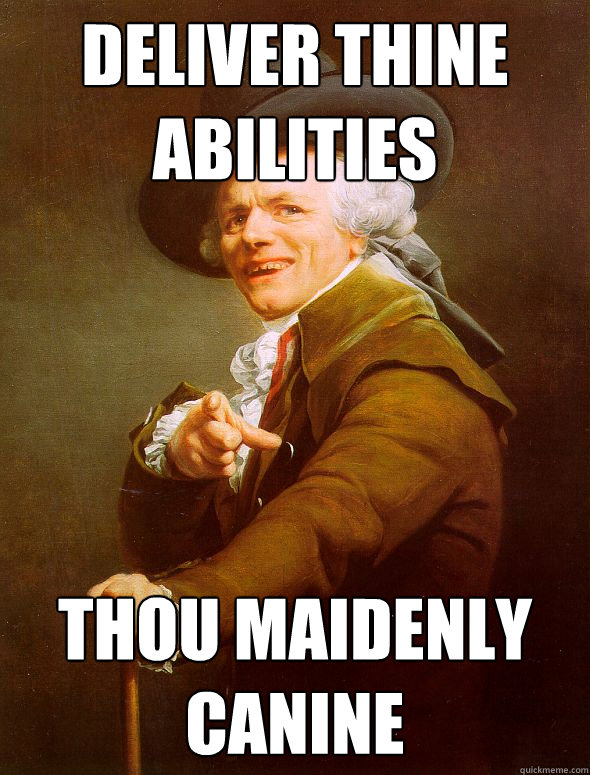 deliver thine abilities thou maidenly canine  Joseph Ducreux