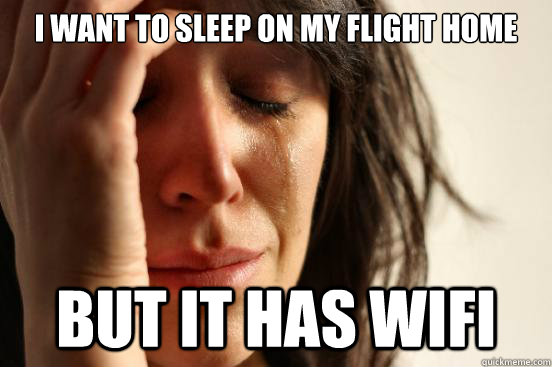 I want to sleep on my flight home but it has wifi  First World Problems