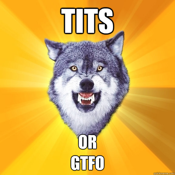 Tits  or
gtfo  Courage Wolf