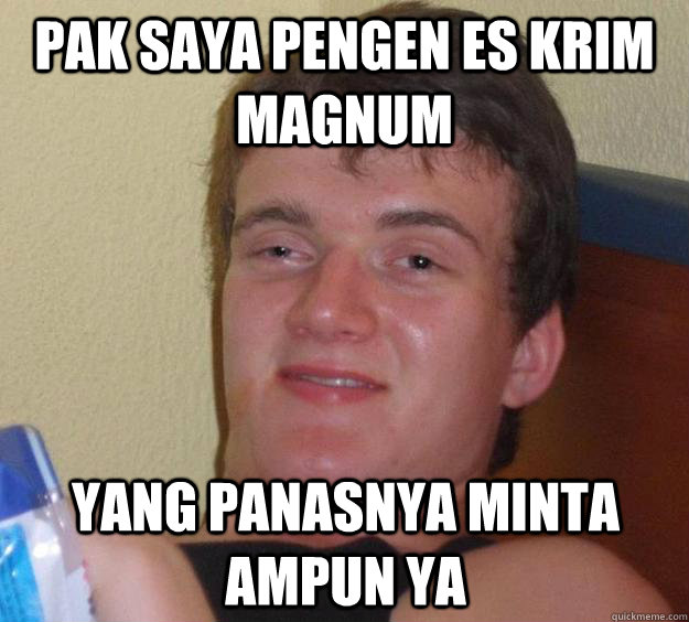 pak saya pengen es krim magnum yang panasnya minta ampun ya  10 Guy