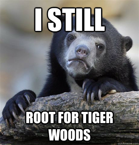 I still Root for Tiger Woods - I still Root for Tiger Woods  Confession Bear