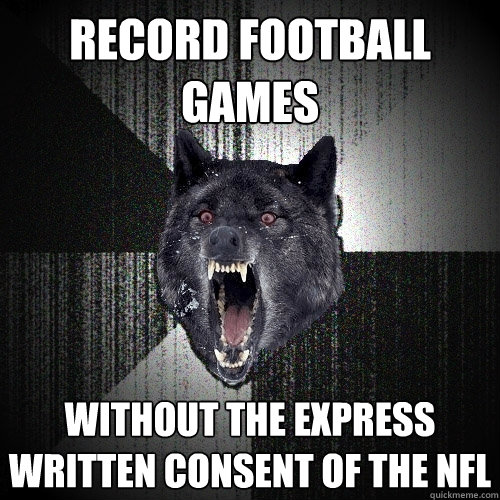 Record football games without the express written consent of the Nfl  Insanity Wolf