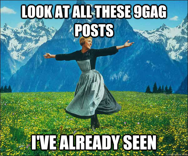 Look at all these 9gag posts i've already seen - Look at all these 9gag posts i've already seen  Sound of Music