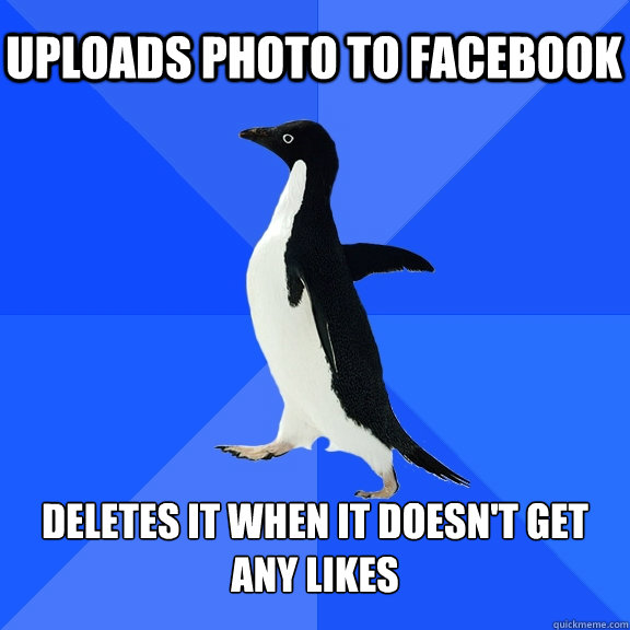 Uploads photo to facebook Deletes it when it doesn't get any likes  Socially Awkward Penguin