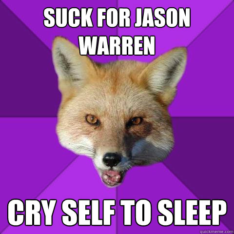 Suck for Jason Warren Cry self to sleep  Forensics Fox