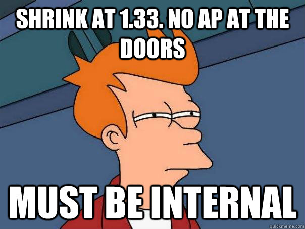 Shrink at 1.33. No AP at the doors Must be Internal  Futurama Fry