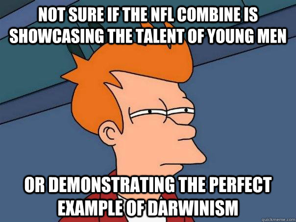 Not sure if the NFL combine is showcasing the talent of young men Or demonstrating the perfect example of Darwinism   Futurama Fry