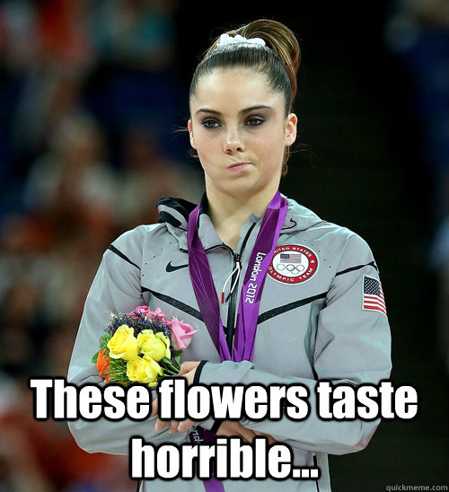  These flowers taste horrible...  McKayla Not Impressed