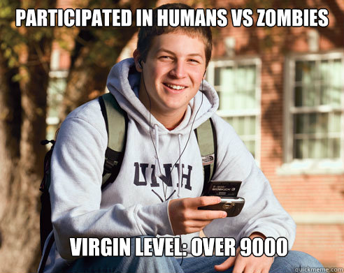 Participated in humans vs Zombies Virgin level: over 9000  College Freshman