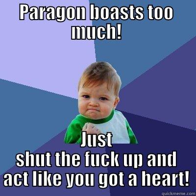 PARAGON BOASTS TOO MUCH! JUST SHUT THE FUCK UP AND ACT LIKE YOU GOT A HEART! Success Kid