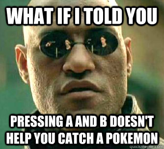 what if i told you Pressing A and b doesn't help you catch a pokemon  Matrix Morpheus