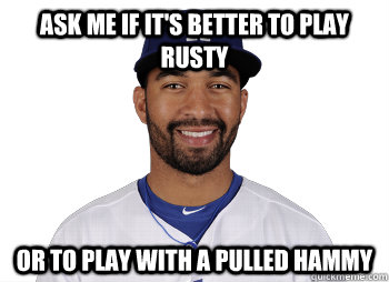 ask me if it's better to play rusty or to play with a pulled hammy  Fantasy Baseball