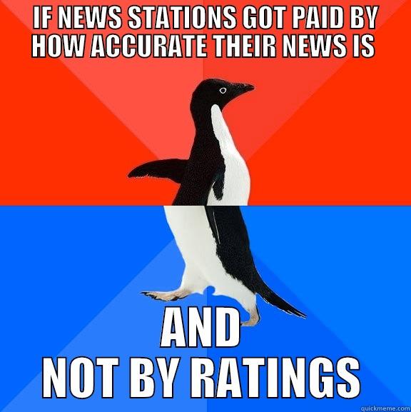  IF NEWS STATIONS GOT PAID BY HOW ACCURATE THEIR NEWS IS AND NOT BY RATINGS Socially Awesome Awkward Penguin