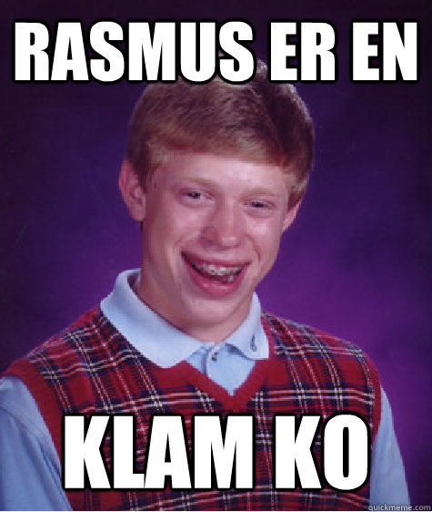 Rasmus er en Klam ko  Bad Luck Brian