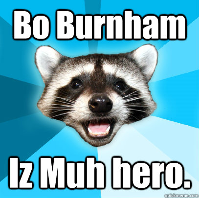 Bo Burnham  Iz Muh hero.  Lame Pun Coon