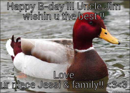 HAPPY B-DAY !!! UNCLE JIM WISHIN U THE BEST !! LOVE UR NIECE JESSI & FAMILY!! <3<3 Malicious Advice Mallard