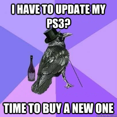 I have to update my PS3? Time to buy a new one  Rich Raven