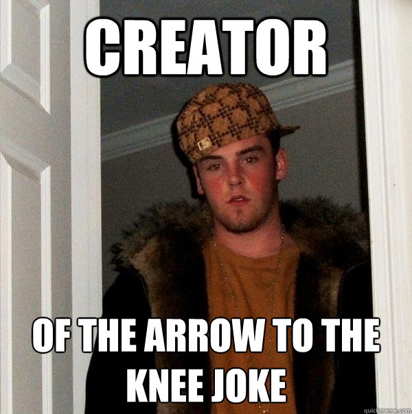 Creator Of the arrow to the knee joke  Scumbag Steve