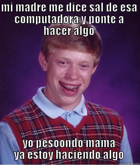 MI MADRE ME DICE SAL DE ESA COMPUTADORA Y PONTE A HACER ALGO YO PESOONDO MAMA YA ESTOY HACIENDO ALGO Bad Luck Brian