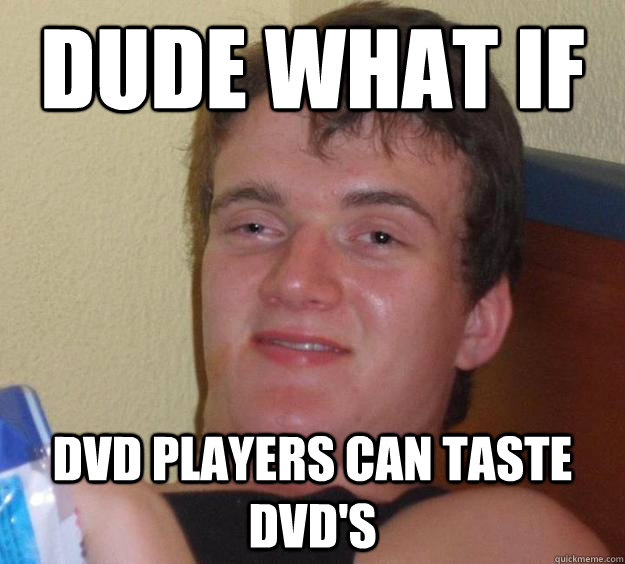 DUDE WHAT IF DVD PLAYERS CAN TASTE DVD'S  10 Guy