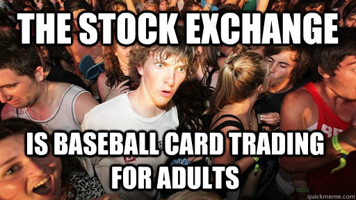 The stock exchange is baseball card trading for adults  Sudden Clarity Clarence