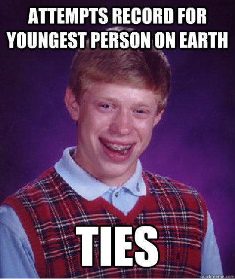 Attempts record for youngest person on Earth TIES  Bad Luck Brian