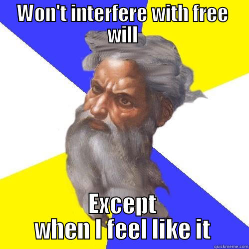 WON'T INTERFERE WITH FREE WILL EXCEPT WHEN I FEEL LIKE IT Advice God