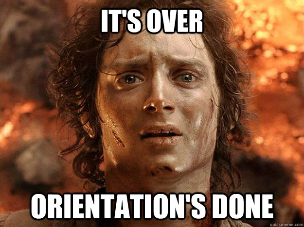 it's over orientation's done - it's over orientation's done  frodo