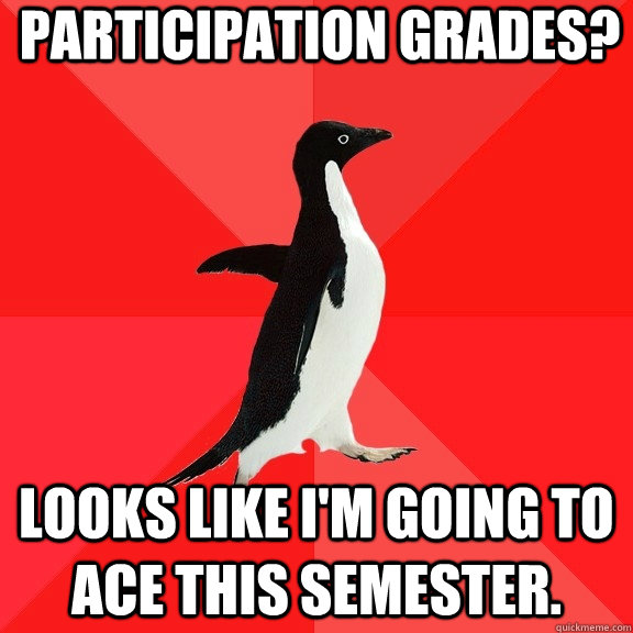 Participation grades? Looks like I'm going to ace this semester. - Participation grades? Looks like I'm going to ace this semester.  Socially Awesome Penguin