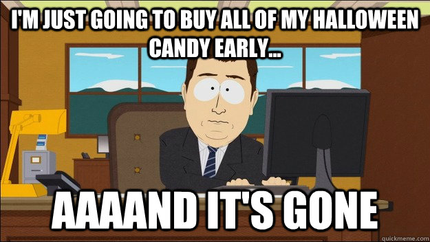 I'm just going to buy all of my halloween candy early... AAAAND It's gone  aaaand its gone