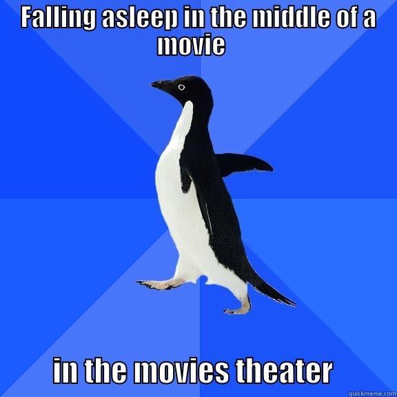 Falling asleep in public -  FALLING ASLEEP IN THE MIDDLE OF A MOVIE             IN THE MOVIES THEATER           Socially Awkward Penguin