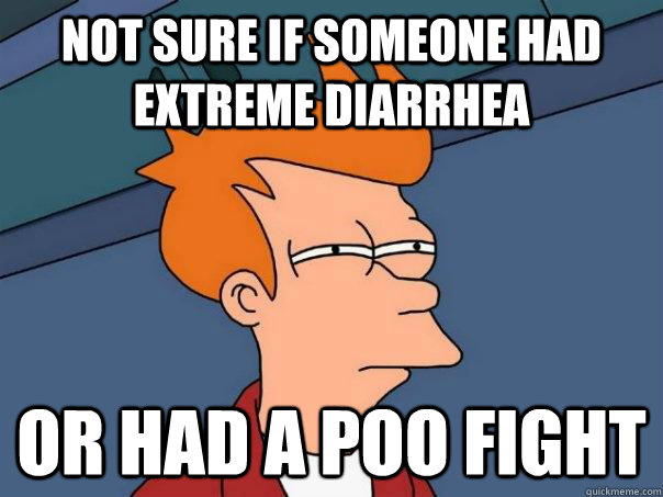 Not sure if someone had extreme diarrhea Or had a poo fight - Not sure if someone had extreme diarrhea Or had a poo fight  Futurama Fry