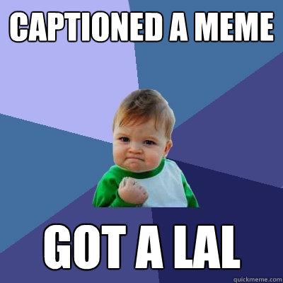 captioned a meme got a lal  Success Kid