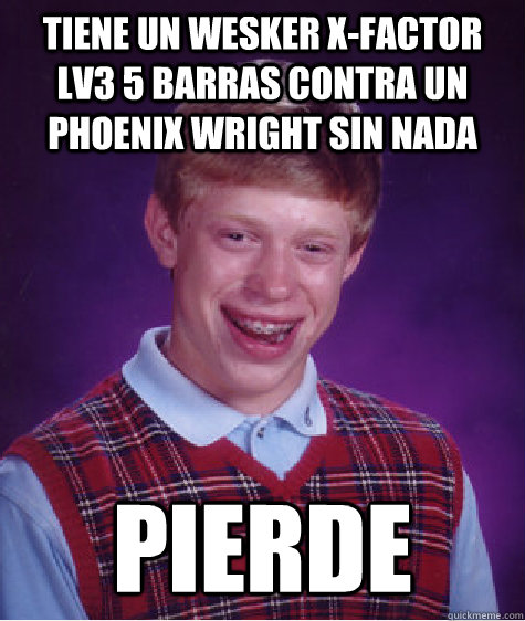 Tiene un Wesker X-factor LV3 5 barras contra un Phoenix Wright sin nada Pierde  Bad Luck Brian