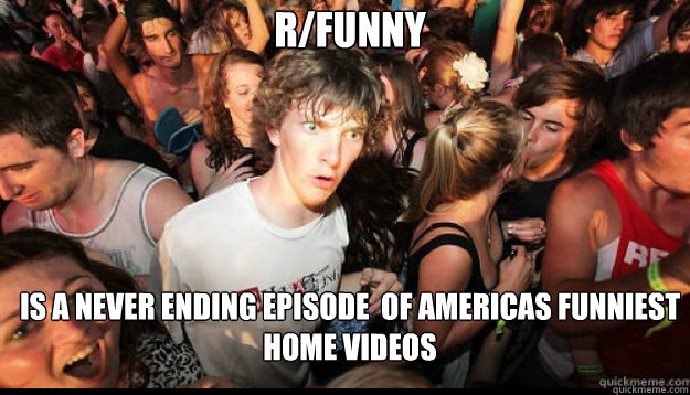 R/funny is a never ending episode  of Americas funniest home videos  