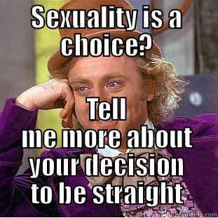 SEXUALITY IS A CHOICE? TELL ME MORE ABOUT YOUR DECISION TO BE STRAIGHT Condescending Wonka