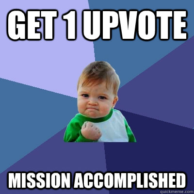 Get 1 upvote mission accomplished  Success Kid