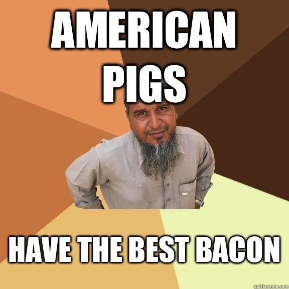 American pigs Have the best bacon - American pigs Have the best bacon  Ordinary Muslim Man