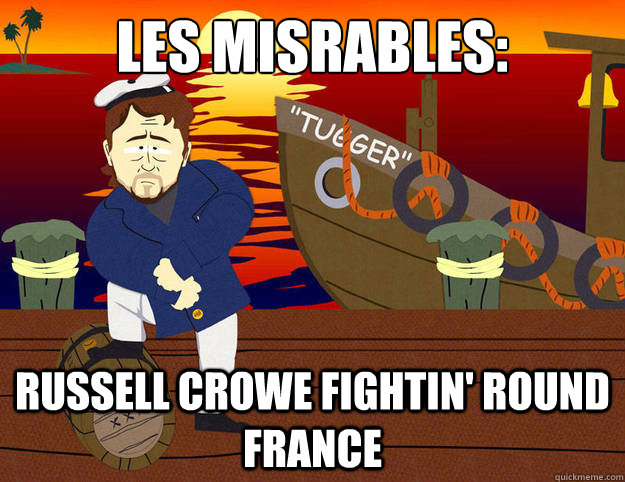 Les Misérables: RUSSELL CROWE Fightin' round France - Les Misérables: RUSSELL CROWE Fightin' round France  ERMAHGERD ITS RUSSELL CROWE